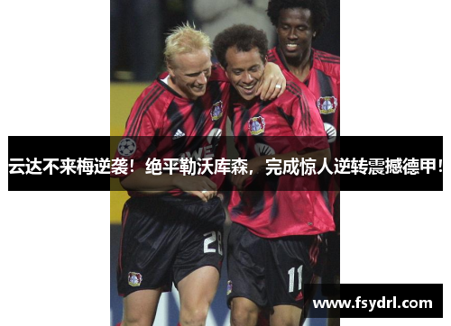 云达不来梅逆袭！绝平勒沃库森，完成惊人逆转震撼德甲！